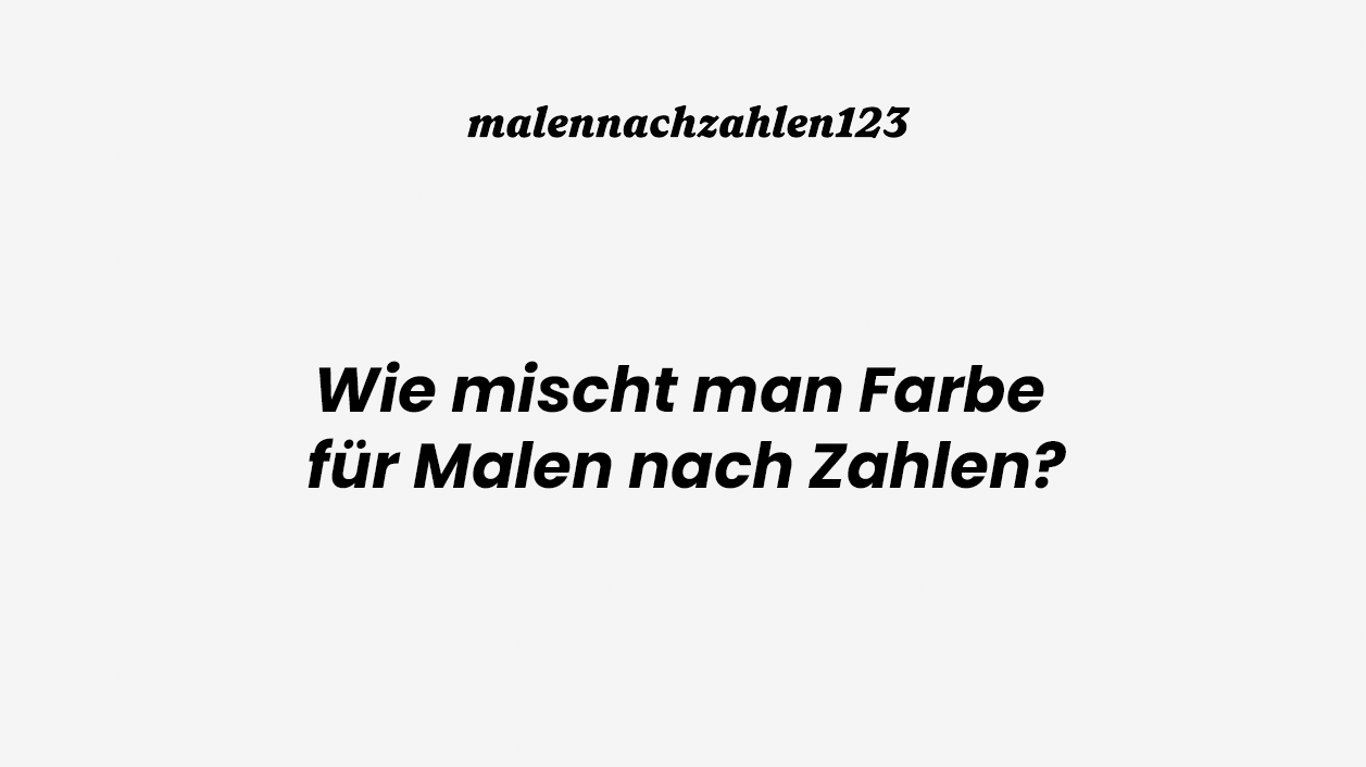 Wie mischt man Farbe für Malen nach Zahlen?