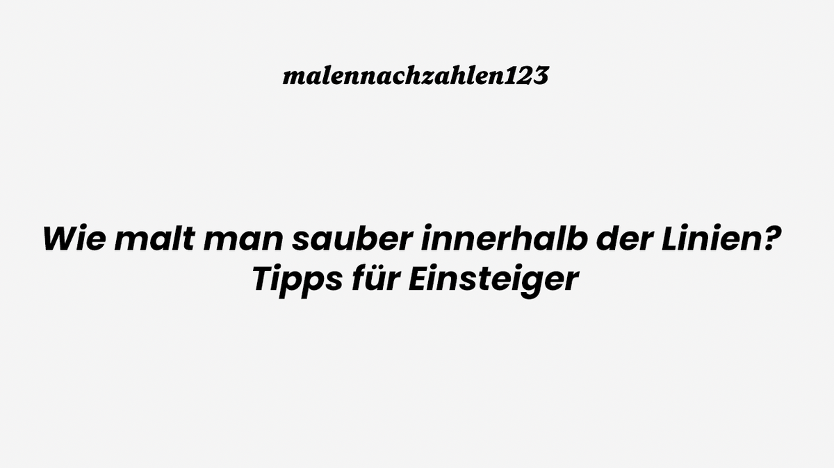 Wie malt man sauber innerhalb der Linien? Tipps für Einsteiger